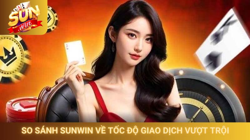 So sánh Sunwin và các cổng game uy tín trên thị trường 2026 1 Kết quả so sánh Sunwin về tốc độ giao dịch vượt trội
